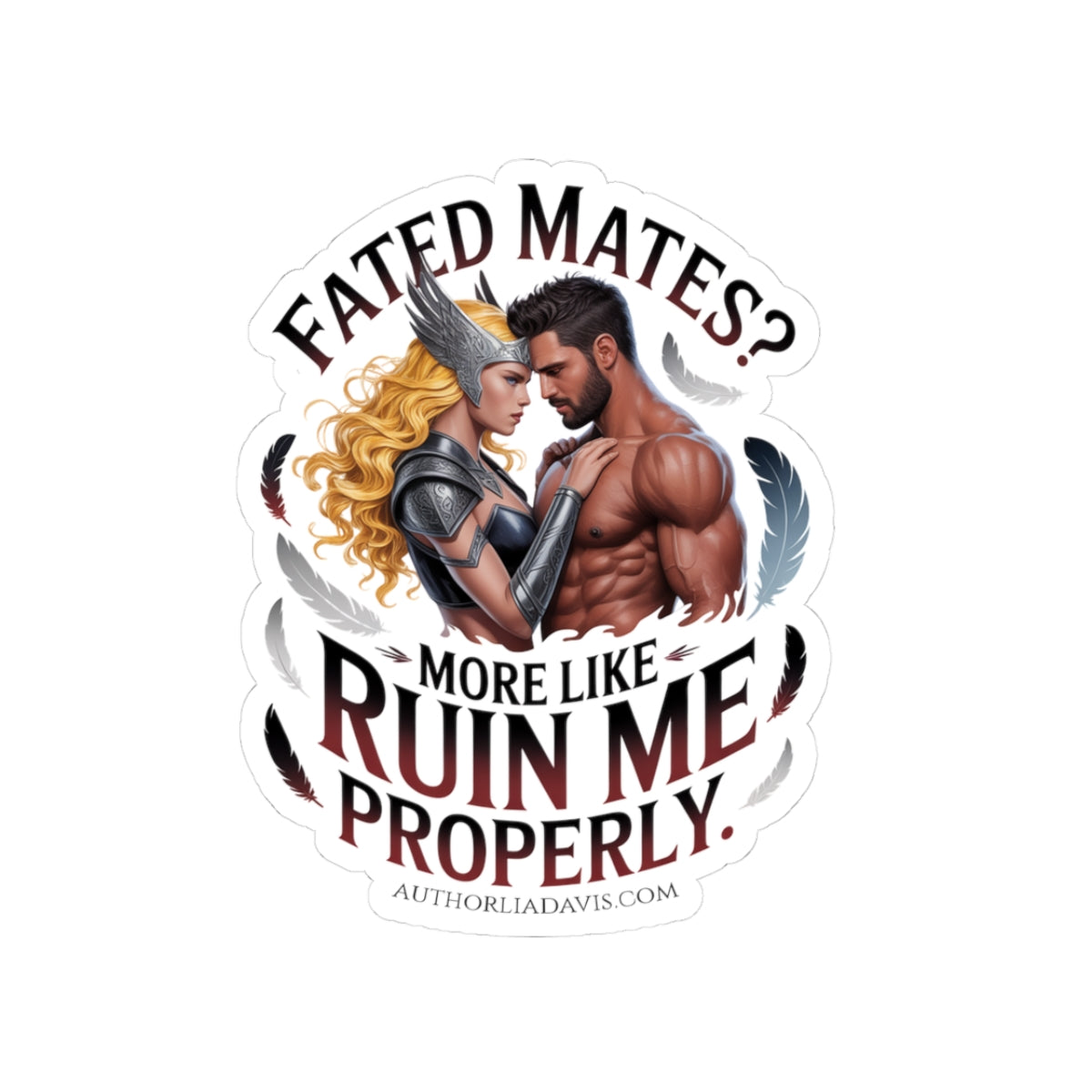 Romantic Fantasy Sticker — "Fated Mates? More Like Ruin Me Properly"